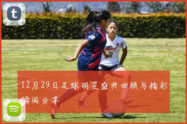 12月29日足球明星盛典回顾与精彩瞬间分享