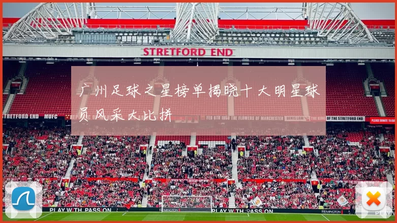 广州足球之星榜单揭晓十大明星球员风采大比拼