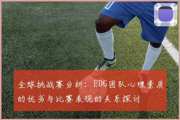 全球挑战赛分析：EDG团队心理素质的优劣与比赛表现的关系探讨